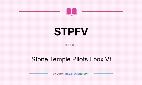 What does STPFV mean? It stands for Stone Temple Pilots Fbox Vt