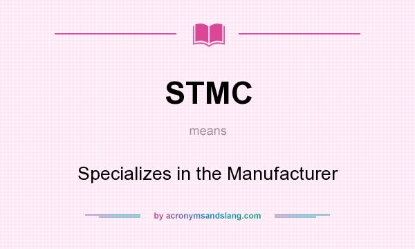 What does STMC mean? It stands for Specializes in the Manufacturer