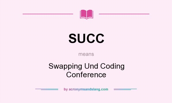 What does SUCC mean? It stands for Swapping Und Coding Conference