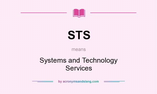 What does STS mean? It stands for Systems and Technology Services
