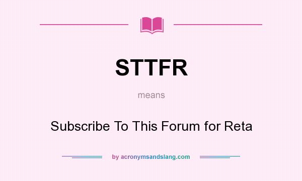 What does STTFR mean? It stands for Subscribe To This Forum for Reta