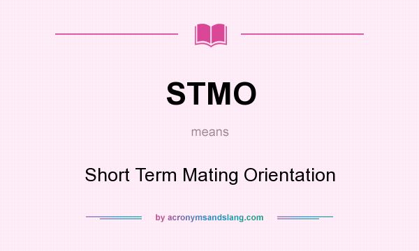 What does STMO mean? It stands for Short Term Mating Orientation