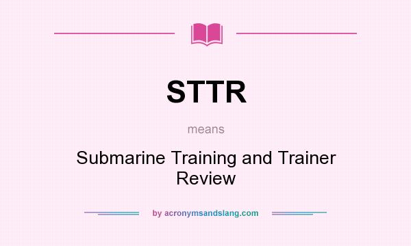 What does STTR mean? It stands for Submarine Training and Trainer Review