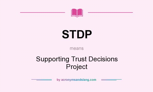 What does STDP mean? It stands for Supporting Trust Decisions Project
