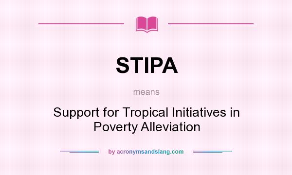 What does STIPA mean? It stands for Support for Tropical Initiatives in Poverty Alleviation