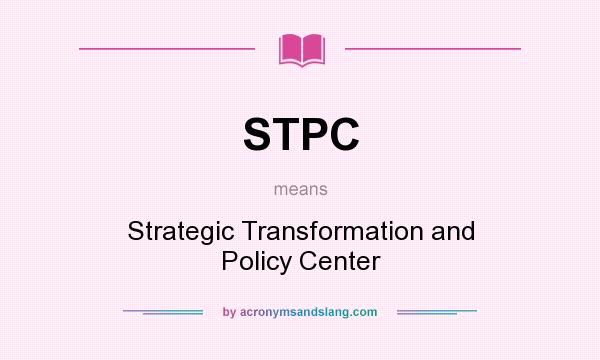 What does STPC mean? It stands for Strategic Transformation and Policy Center