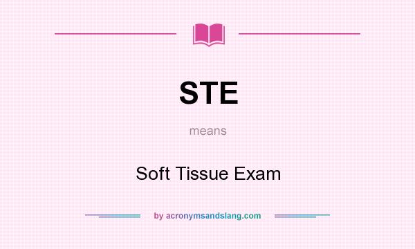 What does STE mean? It stands for Soft Tissue Exam
