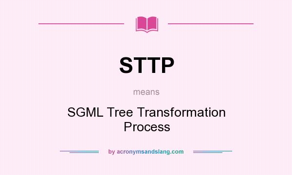 What does STTP mean? It stands for SGML Tree Transformation Process