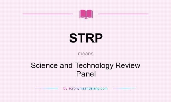 What does STRP mean? It stands for Science and Technology Review Panel