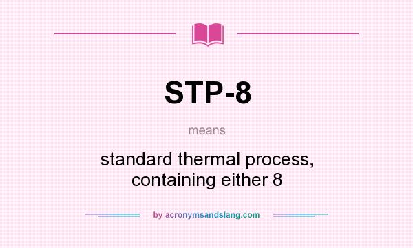 What does STP-8 mean? It stands for standard thermal process, containing either 8