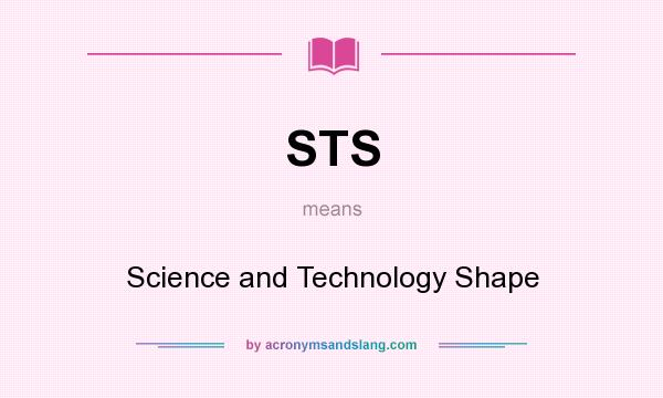 What does STS mean? It stands for Science and Technology Shape