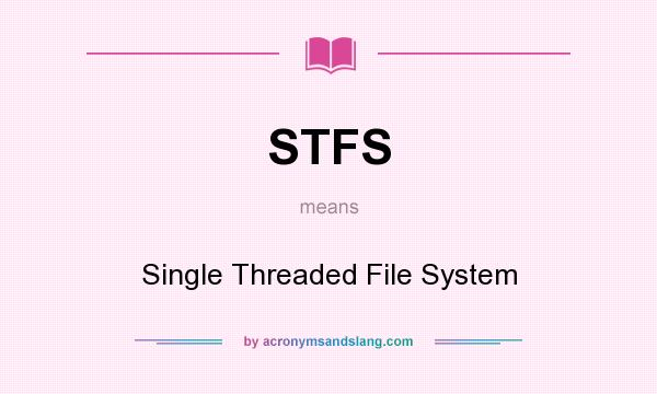 What does STFS mean? It stands for Single Threaded File System