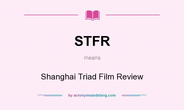 What does STFR mean? It stands for Shanghai Triad Film Review