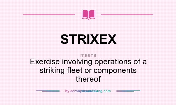 What does STRIXEX mean? It stands for Exercise involving operations of a striking fleet or components thereof