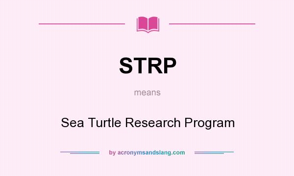 What does STRP mean? It stands for Sea Turtle Research Program