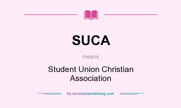 What does SUCA mean? It stands for Student Union Christian Association