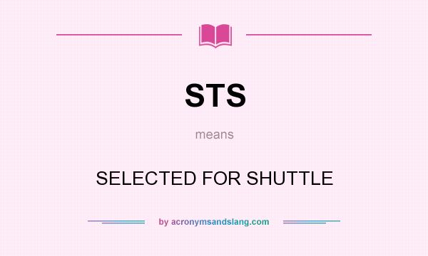 What does STS mean? It stands for SELECTED FOR SHUTTLE
