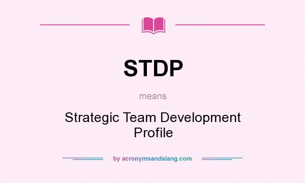 What does STDP mean? It stands for Strategic Team Development Profile