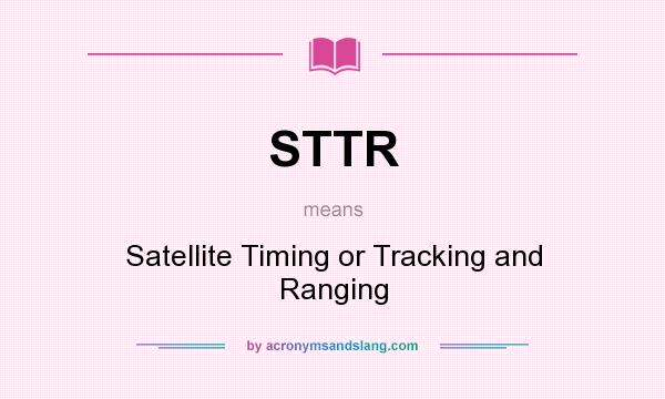 What does STTR mean? It stands for Satellite Timing or Tracking and Ranging