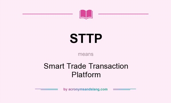 What does STTP mean? It stands for Smart Trade Transaction Platform