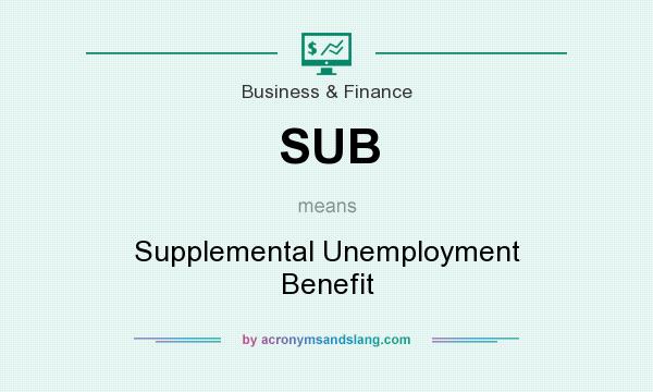 What does SUB mean? It stands for Supplemental Unemployment Benefit