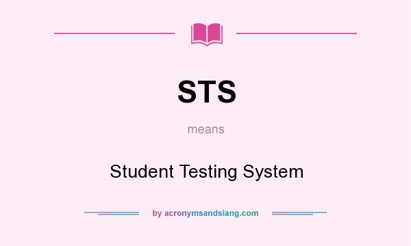 What does STS mean? It stands for Student Testing System