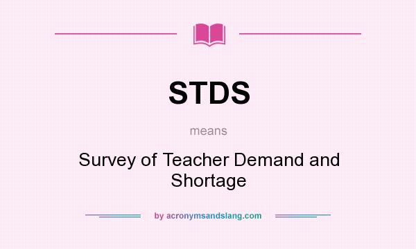 What does STDS mean? It stands for Survey of Teacher Demand and Shortage
