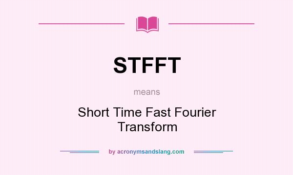 What does STFFT mean? It stands for Short Time Fast Fourier Transform