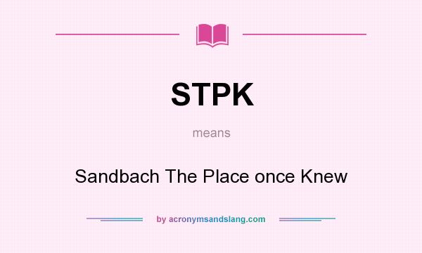 What does STPK mean? It stands for Sandbach The Place once Knew