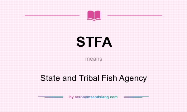 What does STFA mean? It stands for State and Tribal Fish Agency