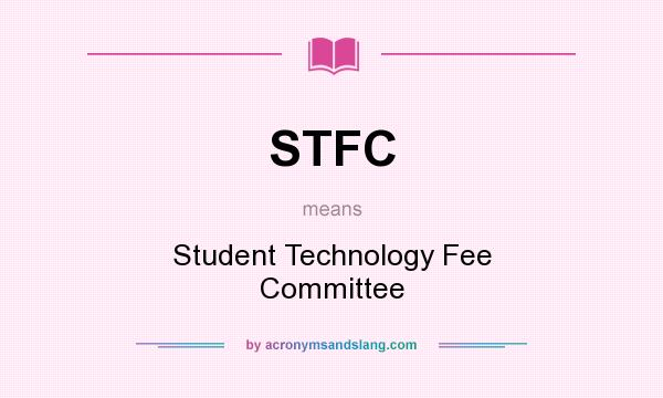 What does STFC mean? It stands for Student Technology Fee Committee
