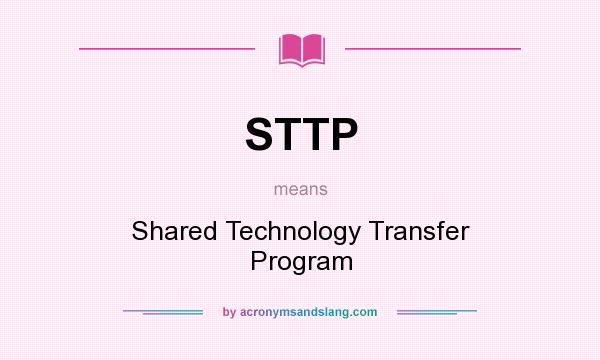 What does STTP mean? It stands for Shared Technology Transfer Program