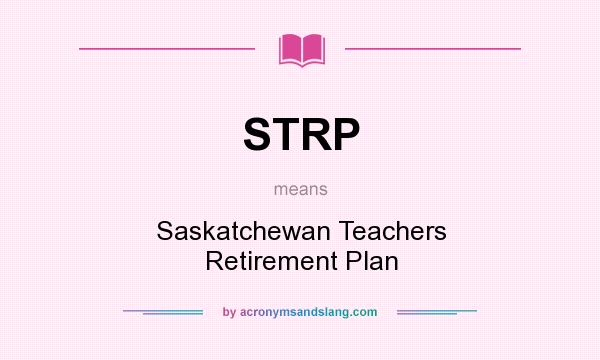 What does STRP mean? It stands for Saskatchewan Teachers Retirement Plan