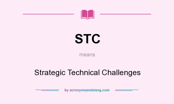 What does STC mean? It stands for Strategic Technical Challenges