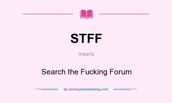 What does STFF mean? It stands for Search the Fucking Forum
