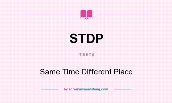 What does STDP mean? It stands for Same Time Different Place