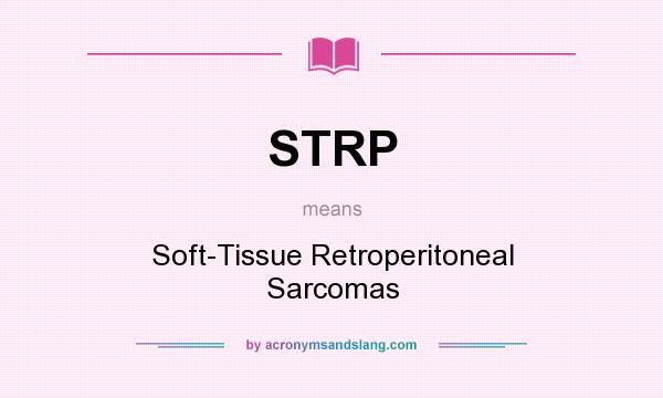What does STRP mean? It stands for Soft-Tissue Retroperitoneal Sarcomas