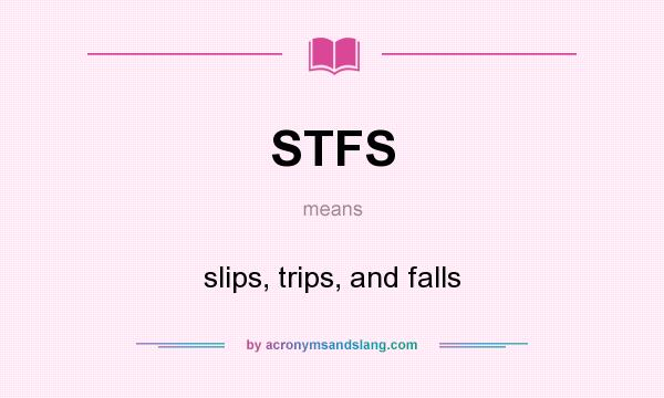What does STFS mean? It stands for slips, trips, and falls