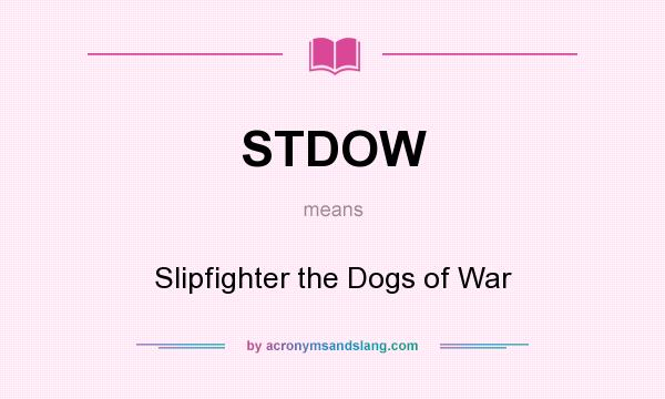 What does STDOW mean? It stands for Slipfighter the Dogs of War
