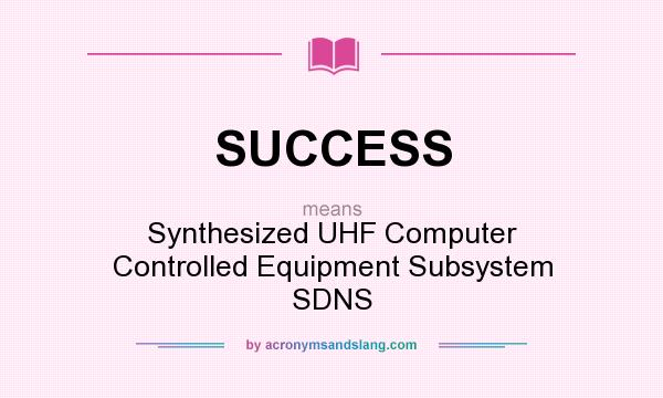 What does SUCCESS mean? It stands for Synthesized UHF Computer Controlled Equipment Subsystem SDNS