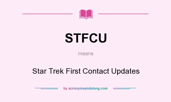 What does STFCU mean? It stands for Star Trek First Contact Updates