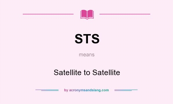 What does STS mean? It stands for Satellite to Satellite
