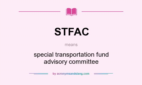 What does STFAC mean? It stands for special transportation fund advisory committee