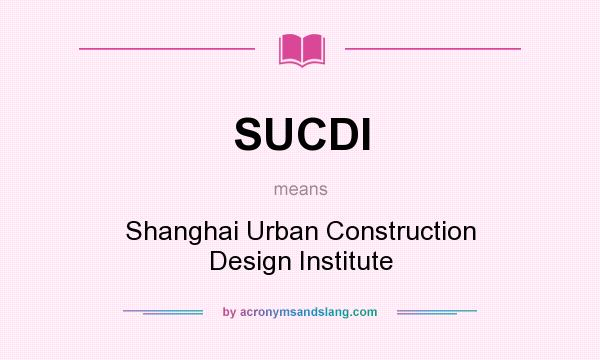 What does SUCDI mean? It stands for Shanghai Urban Construction Design Institute