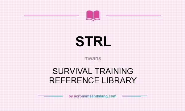 What does STRL mean? It stands for SURVIVAL TRAINING REFERENCE LIBRARY