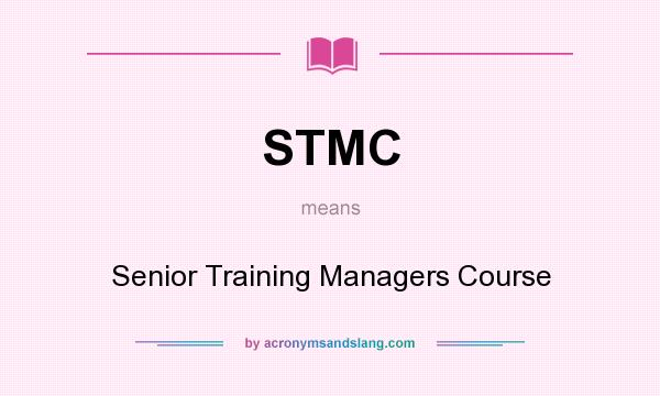 What does STMC mean? It stands for Senior Training Managers Course