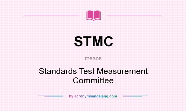 What does STMC mean? It stands for Standards Test Measurement Committee
