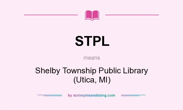 What does STPL mean? It stands for Shelby Township Public Library (Utica, MI)