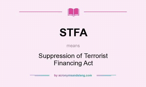 What does STFA mean? It stands for Suppression of Terrorist Financing Act