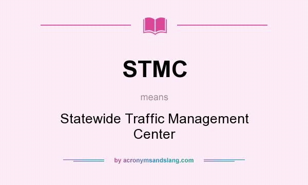 What does STMC mean? It stands for Statewide Traffic Management Center